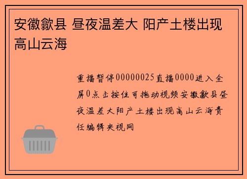 安徽歙县 昼夜温差大 阳产土楼出现高山云海